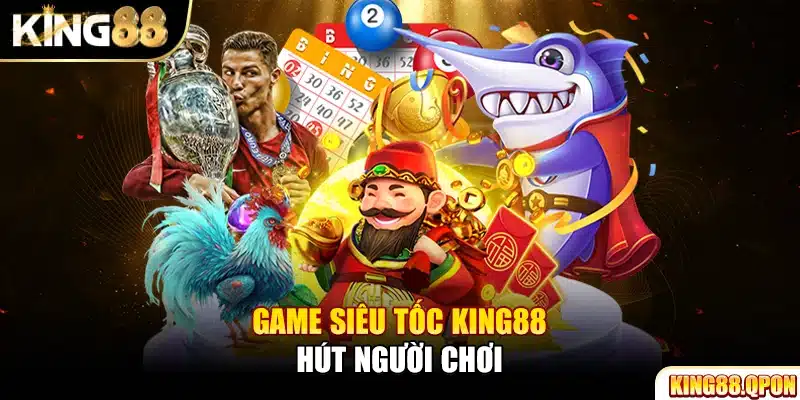 Game siêu tốc King88 hút người chơi